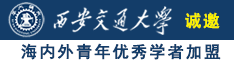 高清真人操逼诚邀海内外青年优秀学者加盟西安交通大学